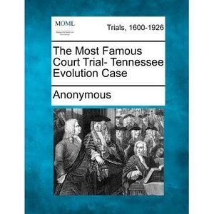 The Most Famous Court Trial- Tennessee Evolution Case -- Anonymous